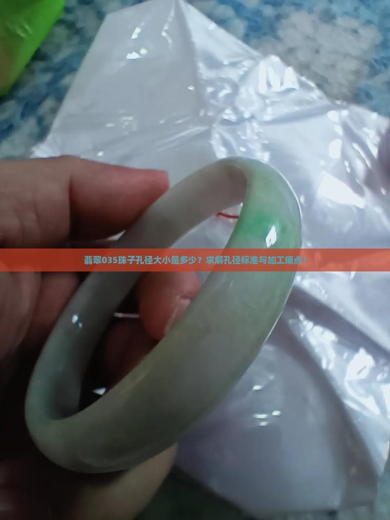 翡翠035珠子孔径大小是多少？求解孔径标准与加工痛点！