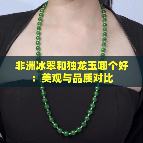 非洲冰翠和独龙玉哪个好：美观与品质对比
