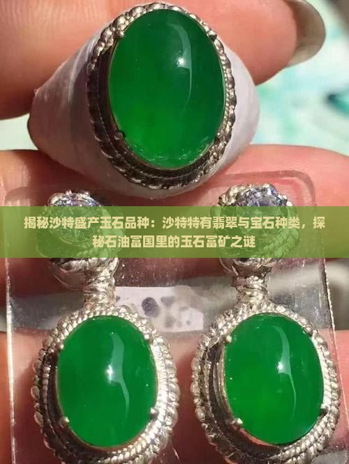 揭秘沙特盛产玉石品种：沙特特有翡翠与宝石种类，探秘石油富国里的玉石富矿之谜