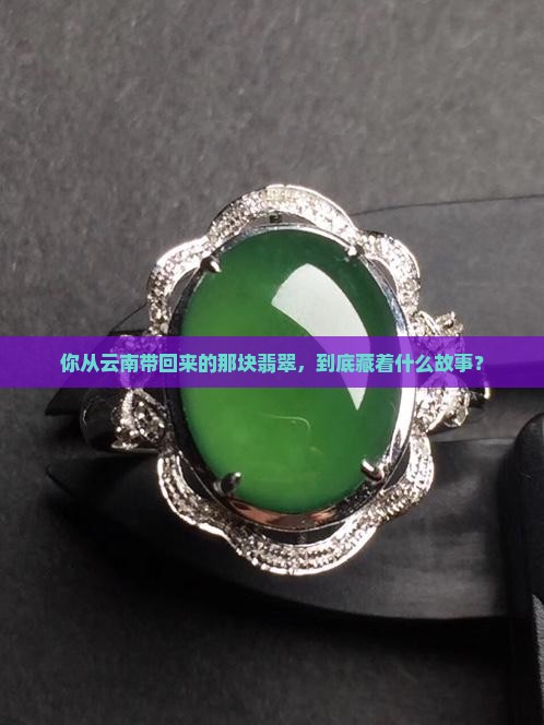 你从云南带回来的那块翡翠，到底藏着什么故事？