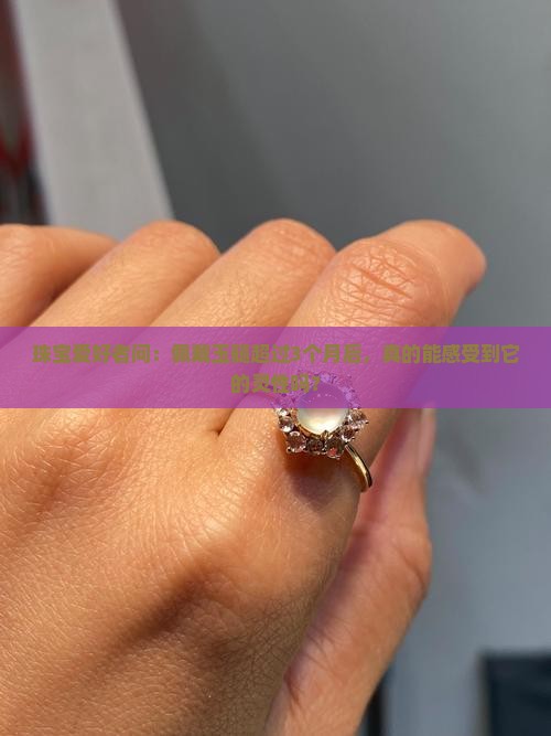 珠宝爱好者问：佩戴玉髓超过3个月后，真的能感受到它的灵性吗？