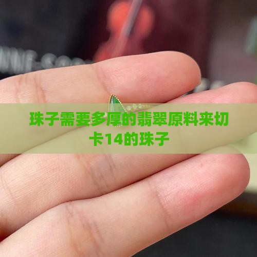 珠子需要多厚的翡翠原料来切卡14的珠子