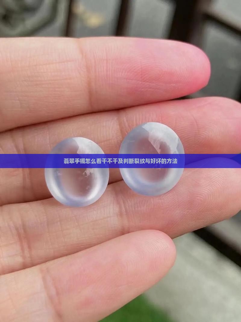 翡翠手镯怎么看干不干及判断裂纹与好坏的方法