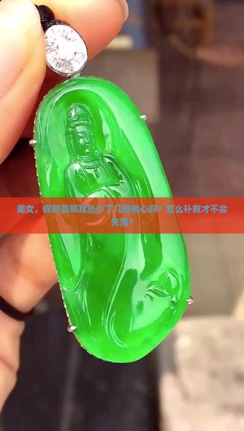 美女，你的翡翠耳坠少了几颗桃心吗？怎么补救才不会失落？