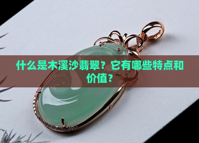 什么是木溪沙翡翠？它有哪些特点和价值？