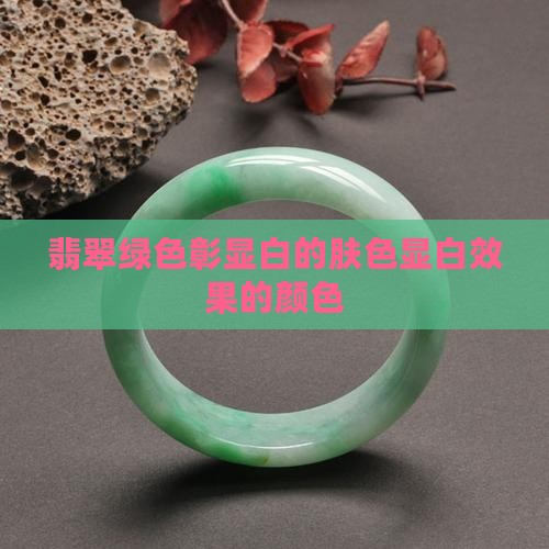 翡翠绿色彰显白的肤色显白效果的颜色