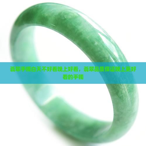 翡翠手镯白天不好看晚上好看，翡翠品质保证晚上更好看的手镯