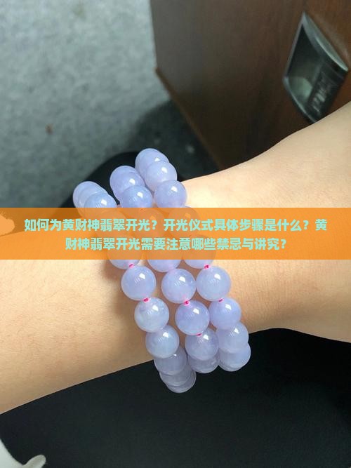 如何为黄财神翡翠开光？开光仪式具体步骤是什么？黄财神翡翠开光需要注意哪些禁忌与讲究？