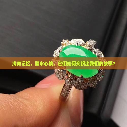 浅青记忆，晴水心情，它们如何交织出我们的故事？