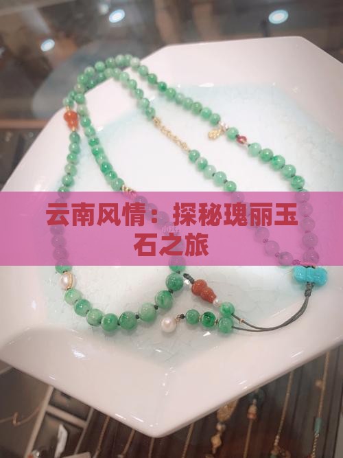 云南风情：探秘瑰丽玉石之旅