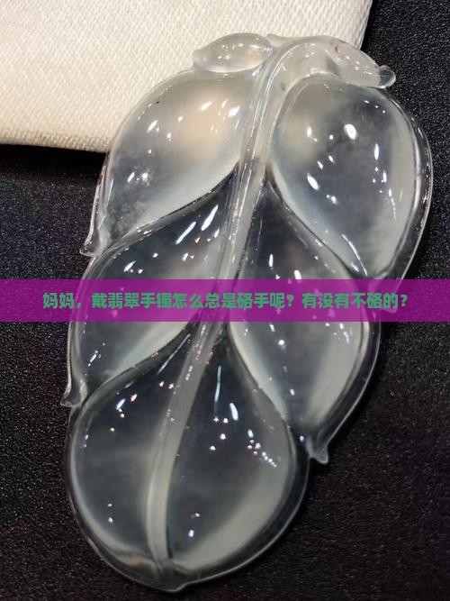 妈妈，戴翡翠手镯怎么总是硌手呢？有没有不硌的？
