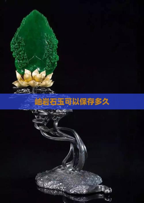 岫岩石玉可以保存多久