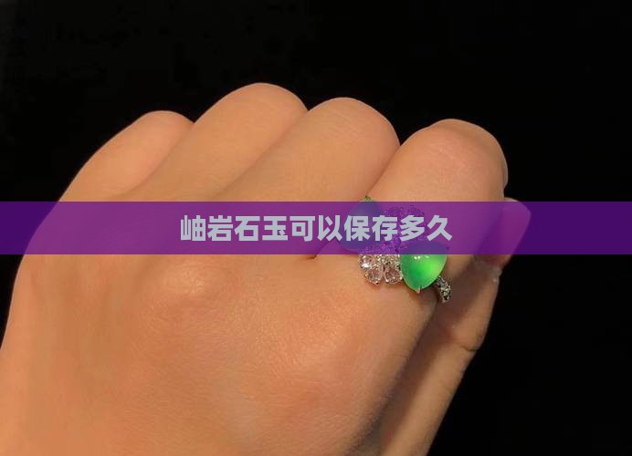 岫岩石玉可以保存多久