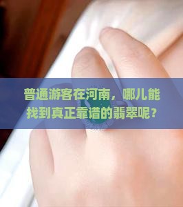 普通游客在河南，哪儿能找到真正靠谱的翡翠呢？