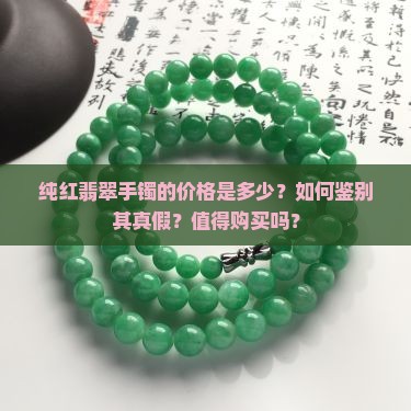 纯红翡翠手镯的价格是多少？如何鉴别其真假？值得购买吗？