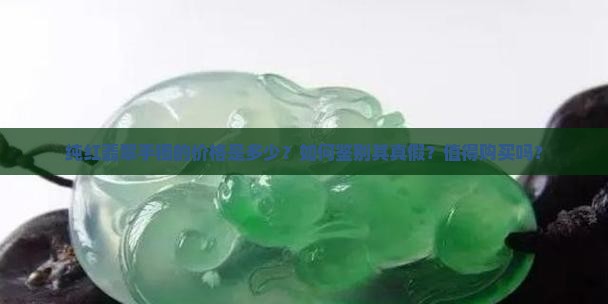 纯红翡翠手镯的价格是多少？如何鉴别其真假？值得购买吗？