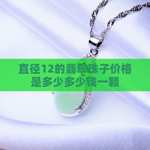 直径12的翡翠珠子价格是多少多少钱一颗