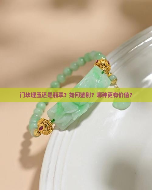 门坎埋玉还是翡翠？如何鉴别？哪种更有价值？