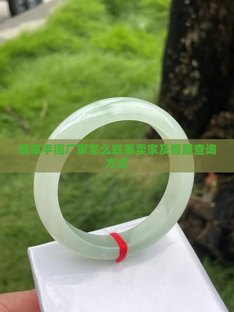 翡翠手镯厂家怎么联系卖家及客服查询方式
