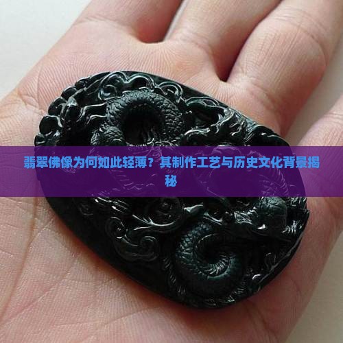 翡翠佛像为何如此轻薄？其制作工艺与历史文化背景揭秘