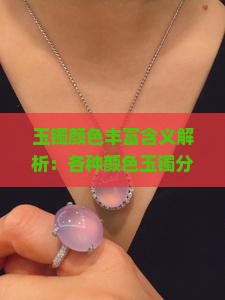 玉镯颜色丰富含义解析：各种颜色玉镯分别代表什么寓意和象征意义？