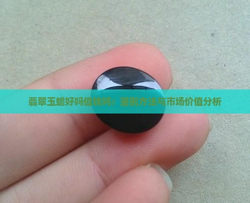 翡翠玉蟾好吗值钱吗：鉴别方法与市场价值分析
