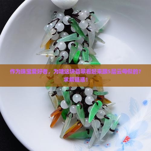 作为珠宝爱好者，为啥这块翡翠看起来跟5层云母似的？求解疑惑！