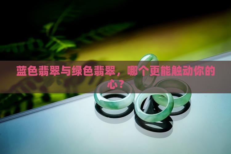 蓝色翡翠与绿色翡翠，哪个更能触动你的心？