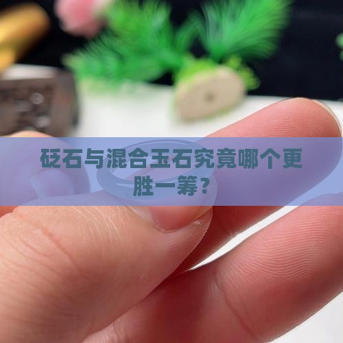 砭石与混合玉石究竟哪个更胜一筹？