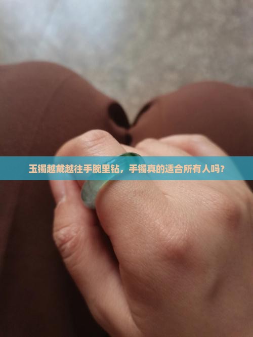 玉镯越戴越往手腕里钻，手镯真的适合所有人吗？
