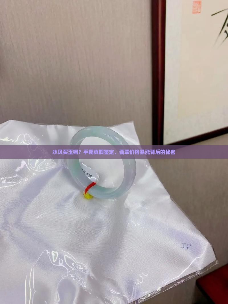 水贝买玉镯？手镯真假鉴定、翡翠价格暴涨背后的秘密