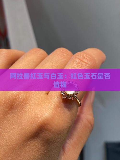阿拉善红玉与白玉：红色玉石是否值钱