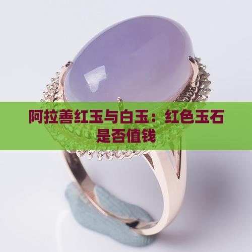 阿拉善红玉与白玉：红色玉石是否值钱