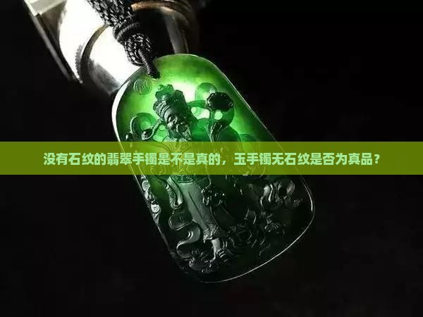 没有石纹的翡翠手镯是不是真的，玉手镯无石纹是否为真品？