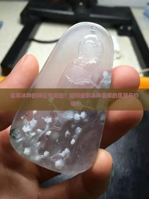 翡翠冰种的特征有哪些？如何鉴别冰种翡翠的质量与价值？