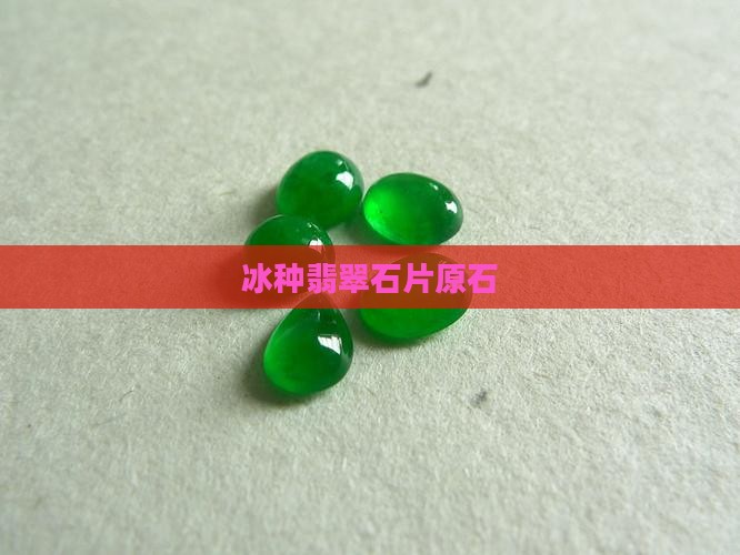冰种翡翠石片原石