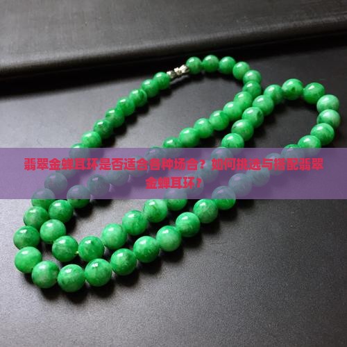翡翠金蝉耳环是否适合各种场合？如何挑选与搭配翡翠金蝉耳环？