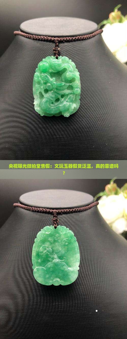 央视曝光微拍堂售假：文玩玉器假货泛滥，真的靠谱吗？
