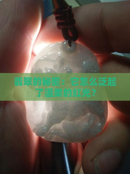 翡翠的秘密：它怎么泛起了温柔的红光？