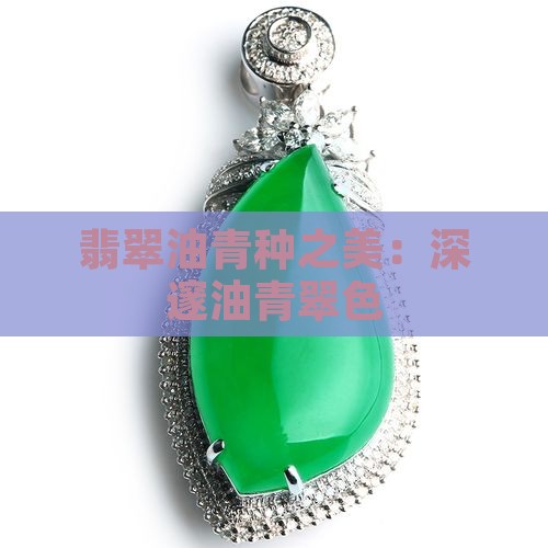 翡翠油青种之美：深邃油青翠色