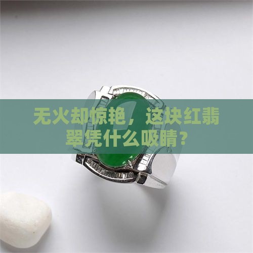 无火却惊艳，这块红翡翠凭什么吸睛？