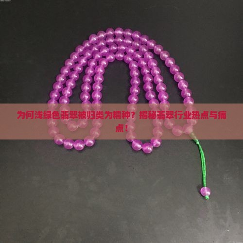 为何浅绿色翡翠被归类为糯种？揭秘翡翠行业热点与痛点！