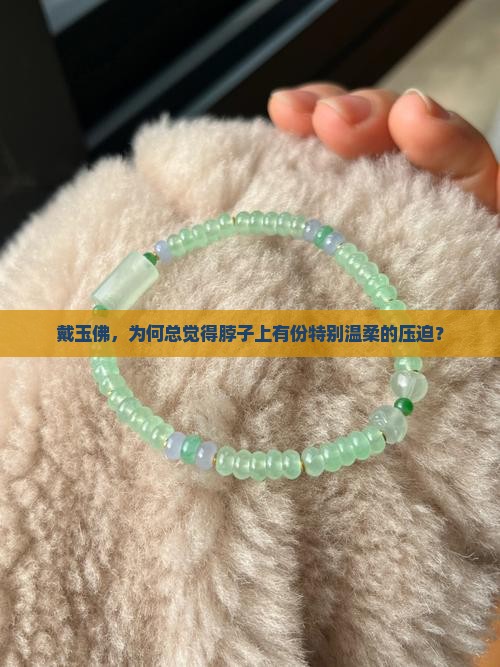 戴玉佛，为何总觉得脖子上有份特别温柔的压迫？