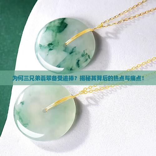 为何三兄弟翡翠备受追捧？揭秘其背后的热点与痛点！