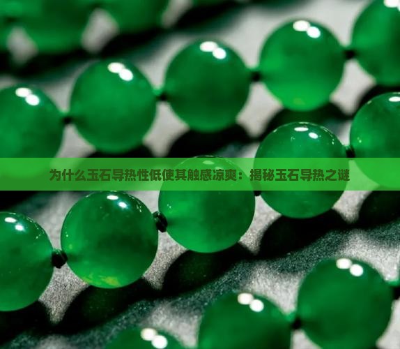 为什么玉石导热性低使其触感凉爽：揭秘玉石导热之谜