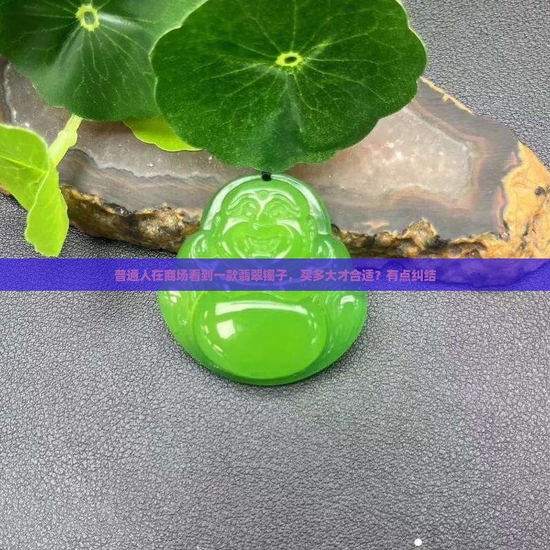 普通人在商场看到一款翡翠镯子，买多大才合适？有点纠结