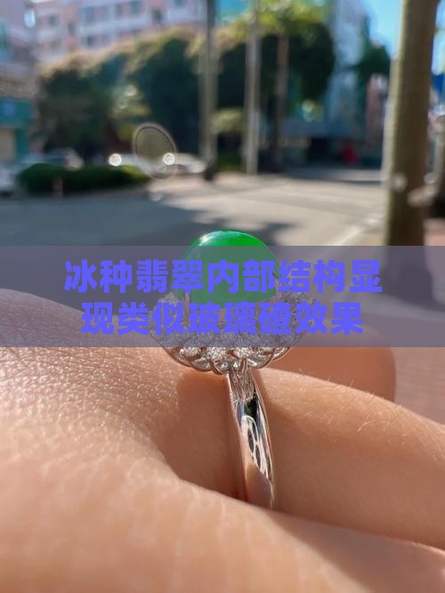 冰种翡翠内部结构显现类似玻璃碴效果