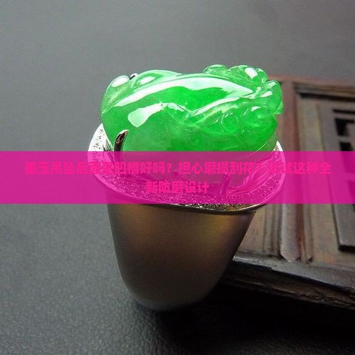 墨玉吊坠后面是凹槽好吗？担心磨损刮花？试试这种全新防磨设计