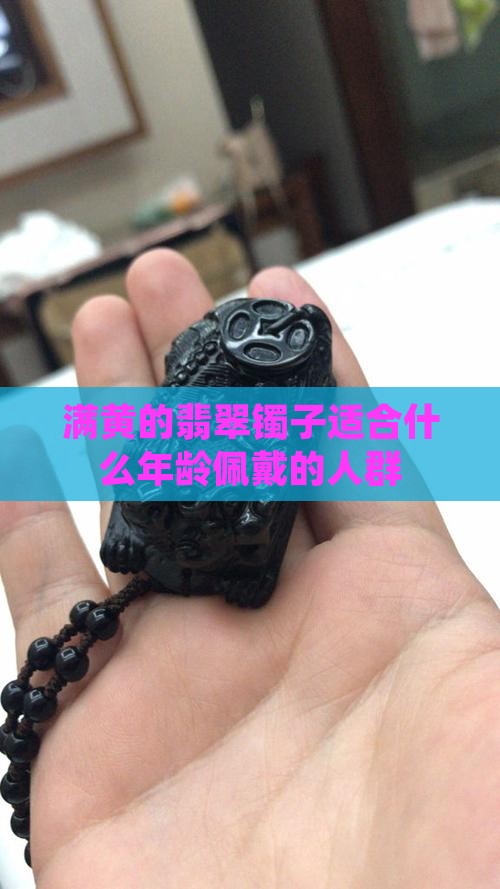 满黄的翡翠镯子适合什么年龄佩戴的人群