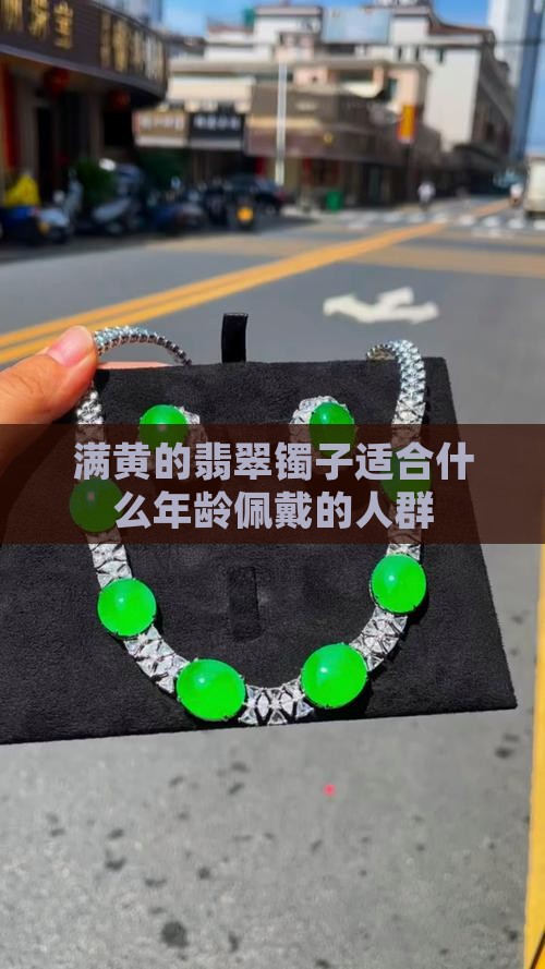 满黄的翡翠镯子适合什么年龄佩戴的人群